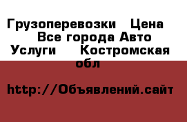 Грузоперевозки › Цена ­ 1 - Все города Авто » Услуги   . Костромская обл.